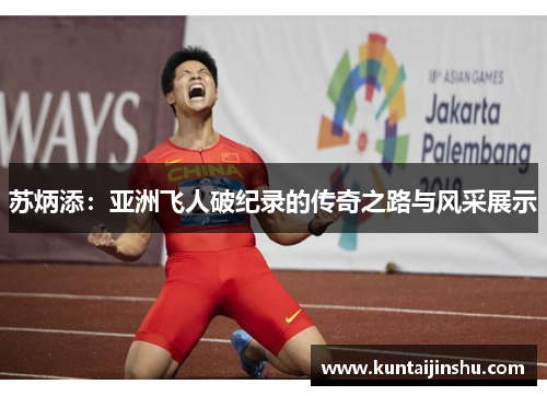 苏炳添：亚洲飞人破纪录的传奇之路与风采展示