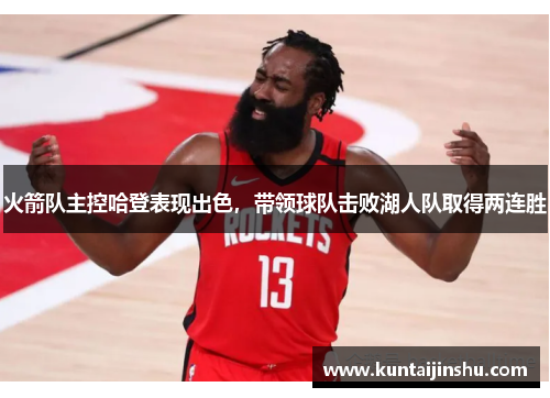 火箭队主控哈登表现出色，带领球队击败湖人队取得两连胜
