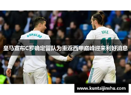皇马宣布C罗确定留队为重返西甲巅峰迎来利好消息